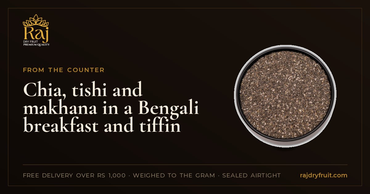 Chia, tishi and makhana in a Bengali breakfast and tiffin